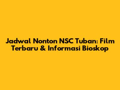 Jadwal Nonton NSC Tuban: Film Terbaru & Informasi Bioskop