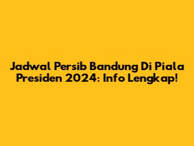 Jadwal Persib Bandung Di Piala Presiden 2024: Info Lengkap!