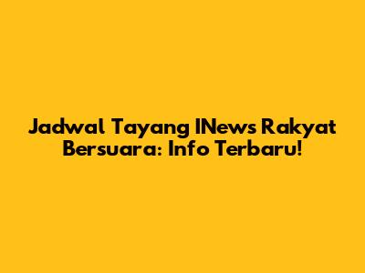 Jadwal Tayang INews Rakyat Bersuara: Info Terbaru!