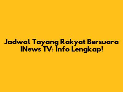 Jadwal Tayang Rakyat Bersuara INews TV: Info Lengkap!