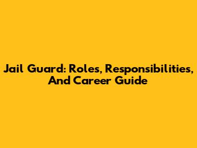 Jail Guard: Roles, Responsibilities, And Career Guide
