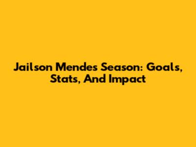 Jailson Mendes' Season: Goals, Stats, And Impact