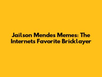 Jailson Mendes Memes: The Internet's Favorite Bricklayer