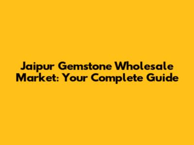 Jaipur Gemstone Wholesale Market: Your Complete Guide