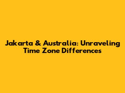 Jakarta & Australia: Unraveling Time Zone Differences