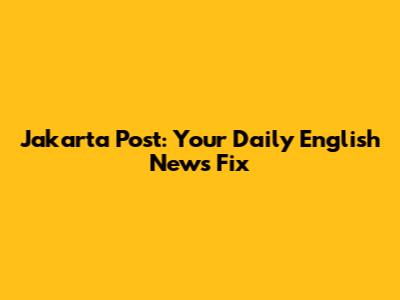 Jakarta Post: Your Daily English News Fix