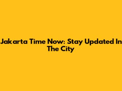 Jakarta Time Now: Stay Updated In The City