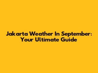Jakarta Weather In September: Your Ultimate Guide