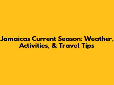 Jamaica's Current Season: Weather, Activities, & Travel Tips