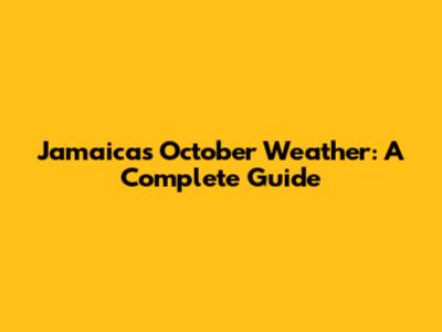 Jamaica's October Weather: A Complete Guide