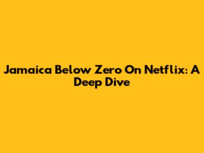 Jamaica Below Zero On Netflix: A Deep Dive