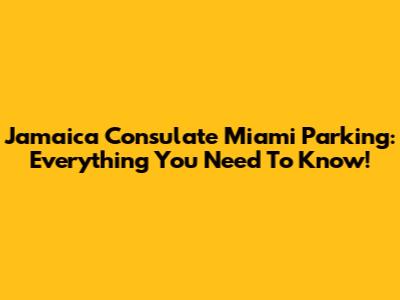 Jamaica Consulate Miami Parking: Everything You Need To Know!