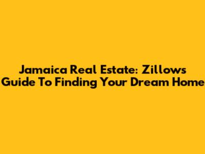 Jamaica Real Estate: Zillow's Guide To Finding Your Dream Home