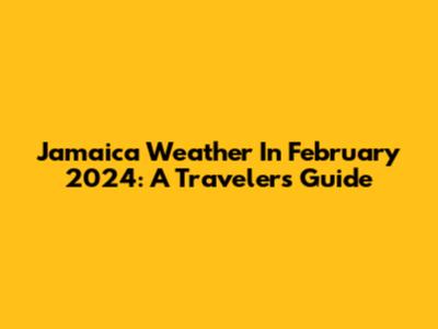 Jamaica Weather In February 2024: A Traveler's Guide