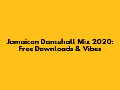 Jamaican Dancehall Mix 2020: Free Downloads & Vibes