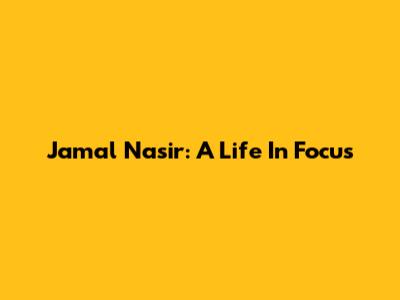 Jamal Nasir: A Life In Focus