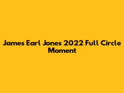 James Earl Jones' 2022 Full Circle Moment
