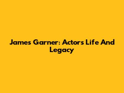 James Garner: Actor's Life And Legacy