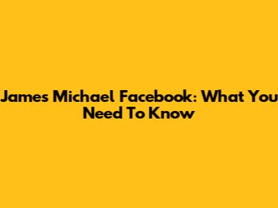 James Michael Facebook: What You Need To Know