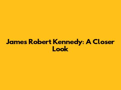James Robert Kennedy: A Closer Look
