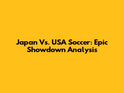 Japan Vs. USA Soccer: Epic Showdown Analysis