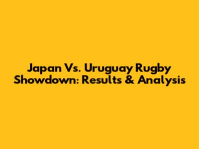 Japan Vs. Uruguay Rugby Showdown: Results & Analysis