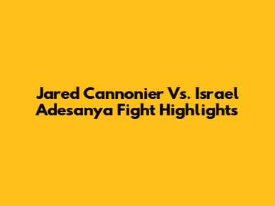 Jared Cannonier Vs. Israel Adesanya Fight Highlights
