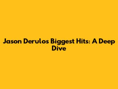 Jason Derulo's Biggest Hits: A Deep Dive