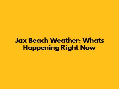 Jax Beach Weather: What's Happening Right Now