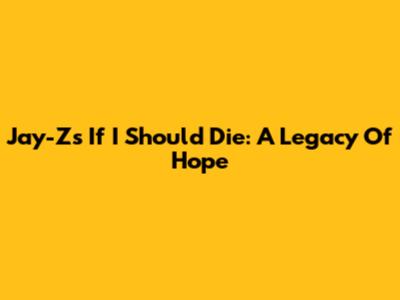 Jay-Z's "If I Should Die": A Legacy Of Hope