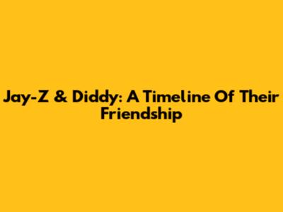 Jay-Z & Diddy: A Timeline Of Their Friendship