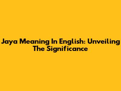 Jaya Meaning In English: Unveiling The Significance