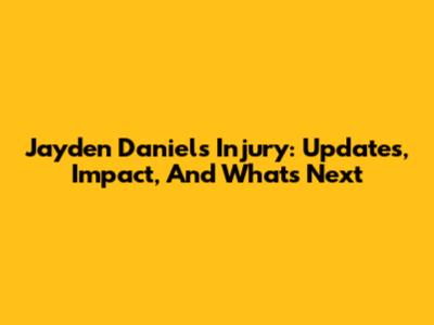 Jayden Daniels' Injury: Updates, Impact, And What's Next