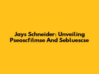 Jays Schneider: Unveiling Pseoscfilmse And Sebluescse
