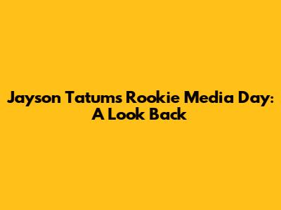 Jayson Tatum's Rookie Media Day: A Look Back