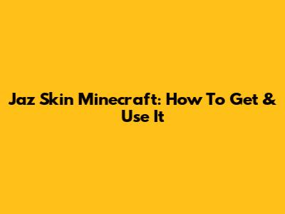 Jaz Skin Minecraft: How To Get & Use It