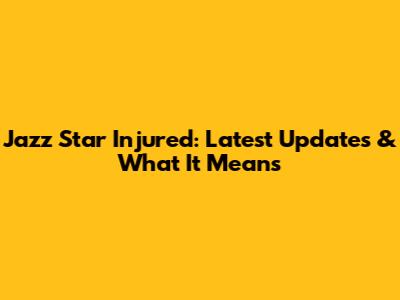 Jazz Star Injured: Latest Updates & What It Means