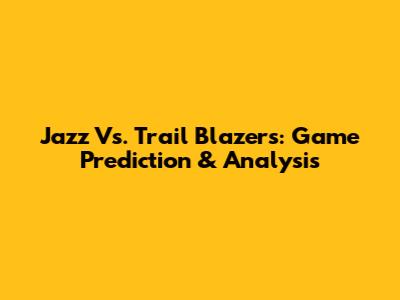Jazz Vs. Trail Blazers: Game Prediction & Analysis