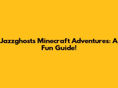 Jazzghost's Minecraft Adventures: A Fun Guide!