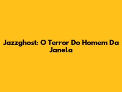 Jazzghost: O Terror Do Homem Da Janela