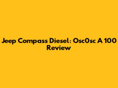 Jeep Compass Diesel: Osc0sc A 100 Review