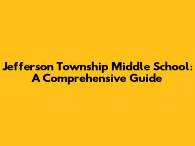 Jefferson Township Middle School: A Comprehensive Guide