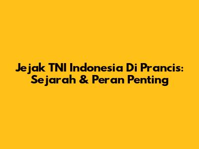 Jejak TNI Indonesia Di Prancis: Sejarah & Peran Penting