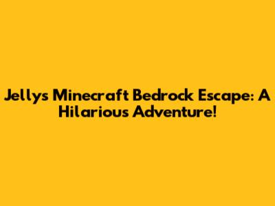 Jelly's Minecraft Bedrock Escape: A Hilarious Adventure!