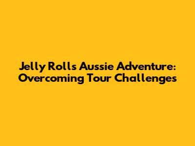 Jelly Roll's Aussie Adventure: Overcoming Tour Challenges