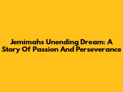 Jemimah's Unending Dream: A Story Of Passion And Perseverance