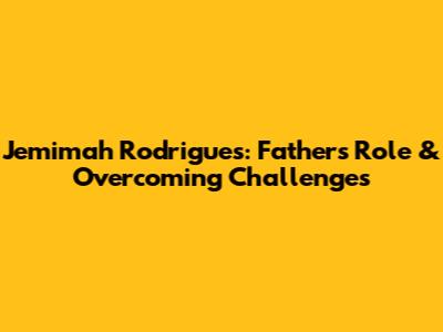 Jemimah Rodrigues: Father's Role & Overcoming Challenges