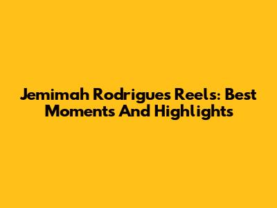 Jemimah Rodrigues Reels: Best Moments And Highlights