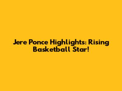 Jere Ponce Highlights: Rising Basketball Star!