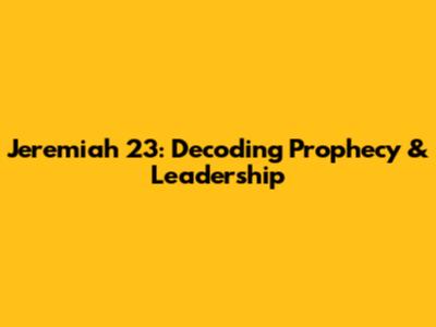 Jeremiah 23: Decoding Prophecy & Leadership